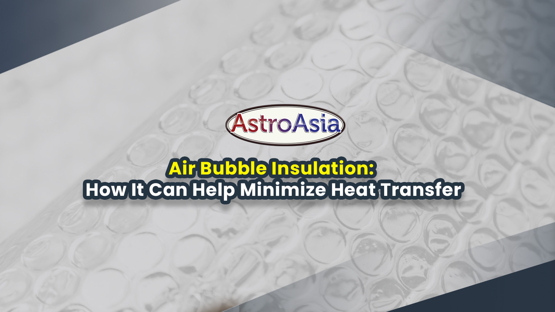 Air Bubble Insulation How It Can Help Minimize Heat Transfer | ASTROASIA